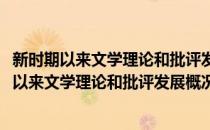 新时期以来文学理论和批评发展概况的调查报告(对于新时期以来文学理论和批评发展概况的调查报告简单介绍)