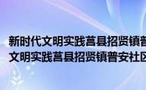 新时代文明实践莒县招贤镇普安社区志愿服务队(对于新时代文明实践莒县招贤镇普安社区志愿服务队简单介绍)