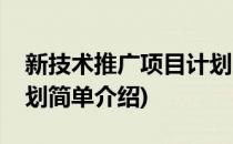 新技术推广项目计划(对于新技术推广项目计划简单介绍)