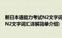 新日本语能力考试N2文字词汇详解(对于新日本语能力考试N2文字词汇详解简单介绍)