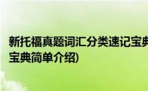 新托福真题词汇分类速记宝典(对于新托福真题词汇分类速记宝典简单介绍)