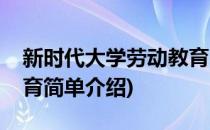 新时代大学劳动教育(对于新时代大学劳动教育简单介绍)