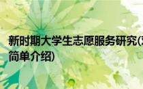 新时期大学生志愿服务研究(对于新时期大学生志愿服务研究简单介绍)
