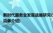 新时代服务业发展战略研究(对于新时代服务业发展战略研究简单介绍)