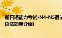 新日语能力考试-N4-N5语法(对于新日语能力考试-N4-N5语法简单介绍)