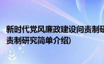 新时代党风廉政建设问责制研究(对于新时代党风廉政建设问责制研究简单介绍)