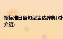 新标准日语句型表达辞典(对于新标准日语句型表达辞典简单介绍)