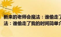 新来的老师会魔法：谁偷走了我的时间(对于新来的老师会魔法：谁偷走了我的时间简单介绍)