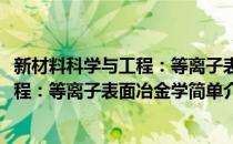 新材料科学与工程：等离子表面冶金学(对于新材料科学与工程：等离子表面冶金学简单介绍)