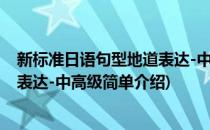 新标准日语句型地道表达-中高级(对于新标准日语句型地道表达-中高级简单介绍)