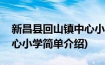 新昌县回山镇中心小学(对于新昌县回山镇中心小学简单介绍)