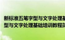 新标准五笔字型与文字处理基础培训教程(对于新标准五笔字型与文字处理基础培训教程简单介绍)