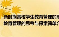 新时期高校学生教育管理的思考与探索(对于新时期高校学生教育管理的思考与探索简单介绍)