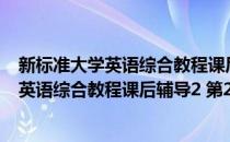 新标准大学英语综合教程课后辅导2 第2版(对于新标准大学英语综合教程课后辅导2 第2版简单介绍)