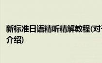 新标准日语精听精解教程(对于新标准日语精听精解教程简单介绍)