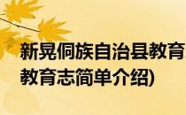 新晃侗族自治县教育志(对于新晃侗族自治县教育志简单介绍)