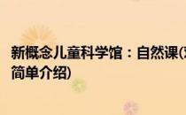 新概念儿童科学馆：自然课(对于新概念儿童科学馆：自然课简单介绍)
