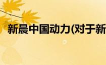 新晨中国动力(对于新晨中国动力简单介绍)