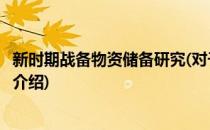 新时期战备物资储备研究(对于新时期战备物资储备研究简单介绍)