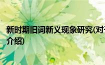 新时期旧词新义现象研究(对于新时期旧词新义现象研究简单介绍)