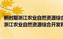新时期浙江农业自然资源综合开发利用战略研究(对于新时期浙江农业自然资源综合开发利用战略研究简单介绍)