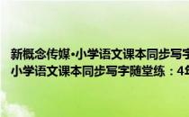 新概念传媒·小学语文课本同步写字随堂练：4年级·上(对于新概念传媒·小学语文课本同步写字随堂练：4年级·上简单介绍)