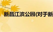 新昌江滨公园(对于新昌江滨公园简单介绍)
