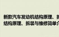 新款汽车发动机结构原理、拆装与维修(对于新款汽车发动机结构原理、拆装与维修简单介绍)