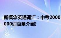 新概念英语词汇：中考2000词(对于新概念英语词汇：中考2000词简单介绍)