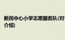 新民中心小学志愿服务队(对于新民中心小学志愿服务队简单介绍)