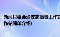新河村委会治安志愿者工作站(对于新河村委会治安志愿者工作站简单介绍)