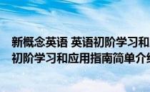 新概念英语 英语初阶学习和应用指南(对于新概念英语 英语初阶学习和应用指南简单介绍)