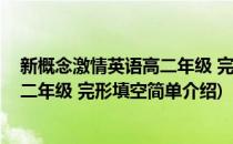 新概念激情英语高二年级 完形填空(对于新概念激情英语高二年级 完形填空简单介绍)