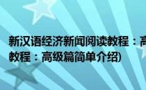 新汉语经济新闻阅读教程：高级篇(对于新汉语经济新闻阅读教程：高级篇简单介绍)