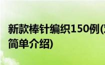 新款棒针编织150例(对于新款棒针编织150例简单介绍)