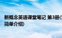 新概念英语课堂笔记 第3册(对于新概念英语课堂笔记 第3册简单介绍)