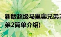 新版超级马里奥兄弟2(对于新版超级马里奥兄弟2简单介绍)