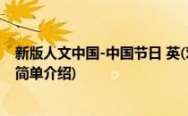 新版人文中国-中国节日 英(对于新版人文中国-中国节日 英简单介绍)