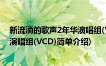 新流淌的歌声2年华演唱组(VCD)(对于新流淌的歌声2年华演唱组(VCD)简单介绍)