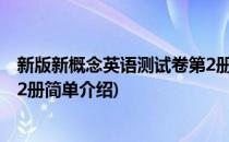 新版新概念英语测试卷第2册(对于新版新概念英语测试卷第2册简单介绍)