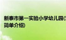 新泰市第一实验小学幼儿园(对于新泰市第一实验小学幼儿园简单介绍)