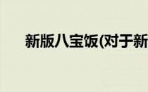 新版八宝饭(对于新版八宝饭简单介绍)