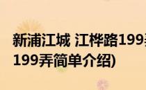 新浦江城 江桦路199弄(对于新浦江城 江桦路199弄简单介绍)