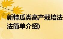 新特瓜类高产栽培法(对于新特瓜类高产栽培法简单介绍)