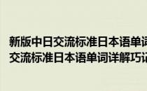 新版中日交流标准日本语单词详解巧记：初级(对于新版中日交流标准日本语单词详解巧记：初级简单介绍)