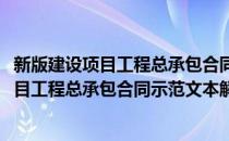 新版建设项目工程总承包合同示范文本解读(对于新版建设项目工程总承包合同示范文本解读简单介绍)