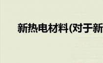 新热电材料(对于新热电材料简单介绍)