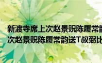 新渡寺席上次赵景贶陈履常韵送T叔弼比来(对于新渡寺席上次赵景贶陈履常韵送T叔弼比来简单介绍)