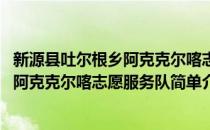 新源县吐尔根乡阿克克尔喀志愿服务队(对于新源县吐尔根乡阿克克尔喀志愿服务队简单介绍)