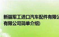 新疆军工进口汽车配件有限公司(对于新疆军工进口汽车配件有限公司简单介绍)